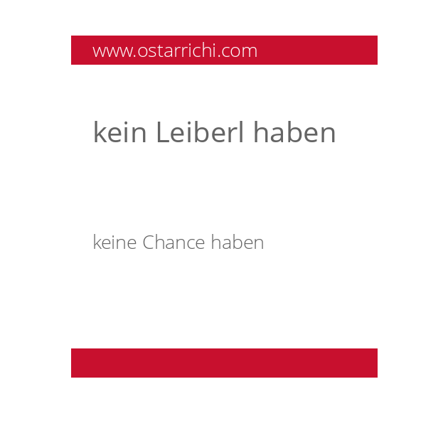 kein Leiberl haben