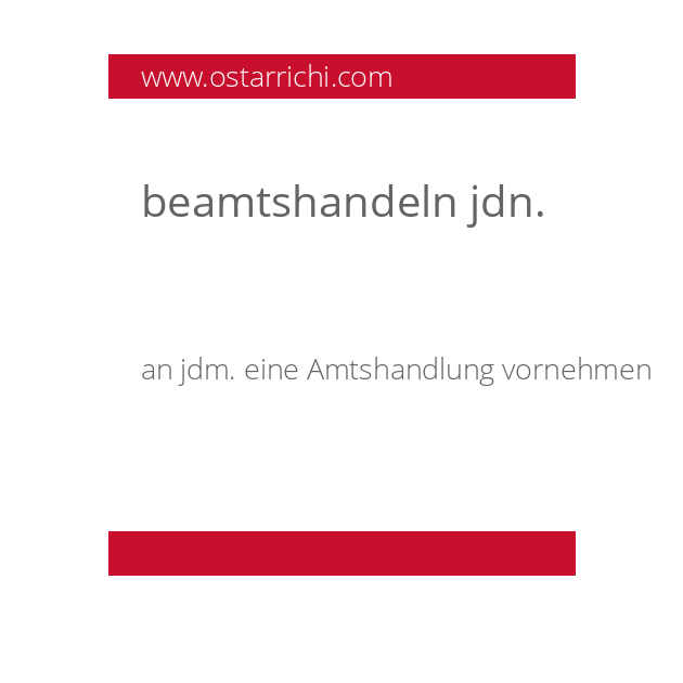 beamtshandeln jdn.