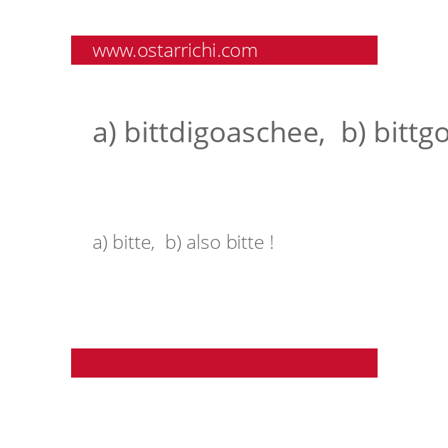 a) bittdigoaschee,  b) bittgoarschee !
