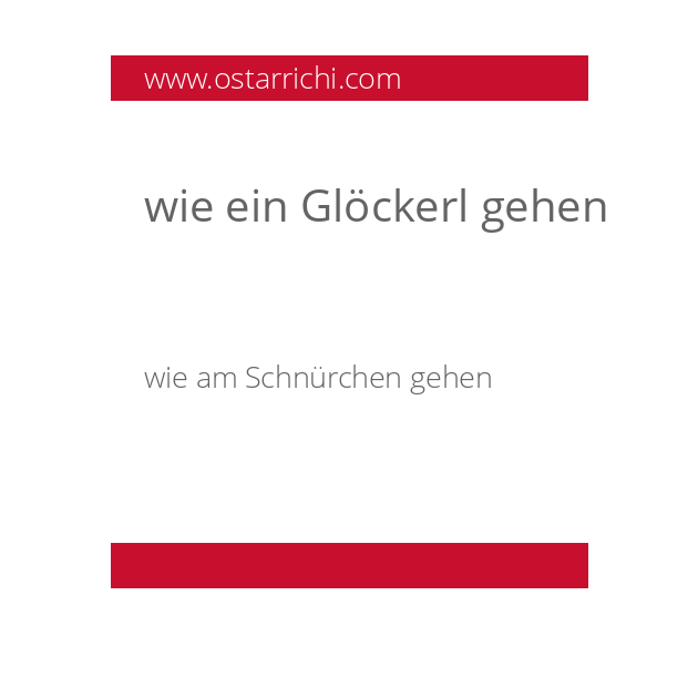 wie ein Glöckerl gehen