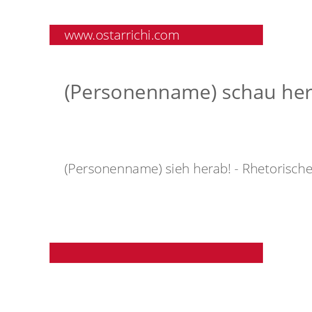 (Personenname) schau herunter! z.B. Freud, Kreisky....schau owa!