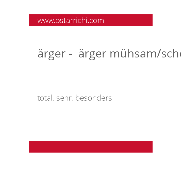 ärger -  ärger mühsam/schön/geil etc.