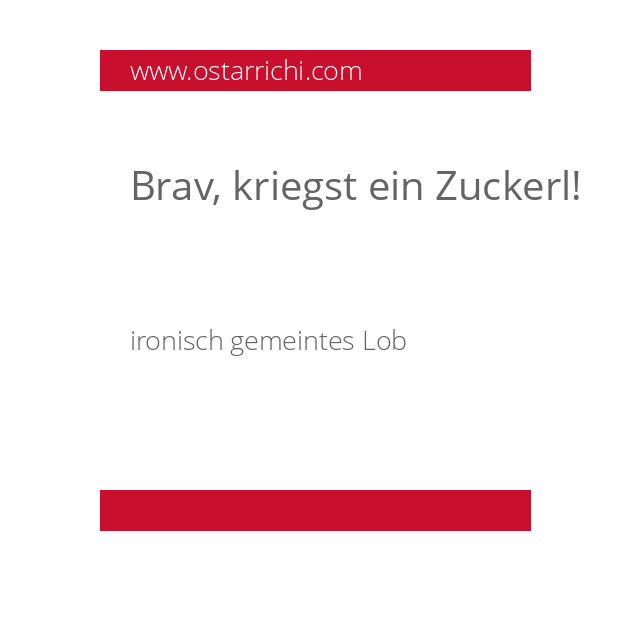 Brav, kriegst ein Zuckerl!