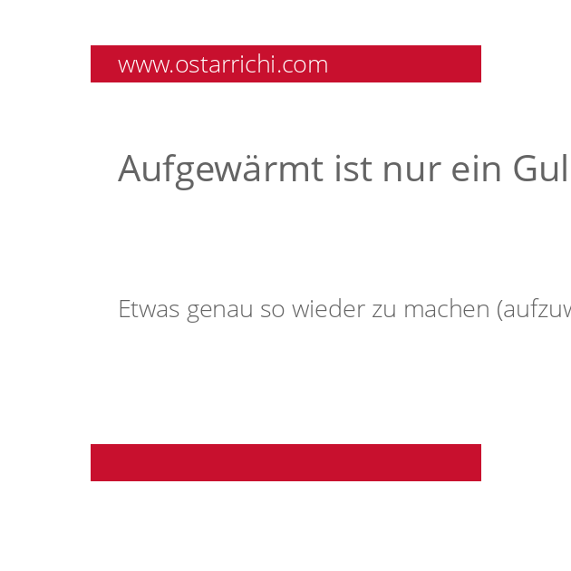 Aufgewärmt ist nur ein Gulasch gut.