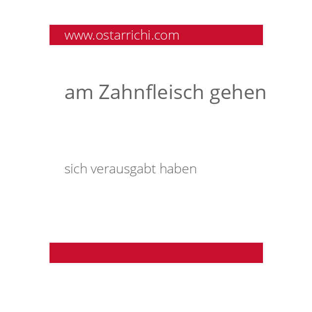 am Zahnfleisch gehen