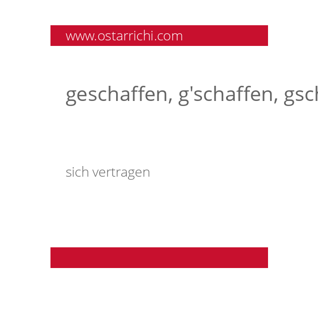 geschaffen, g'schaffen, gschaffen   (mit jemandem)