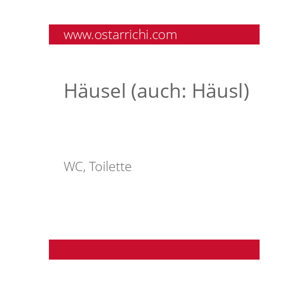 Häusel (auch: Häusl)