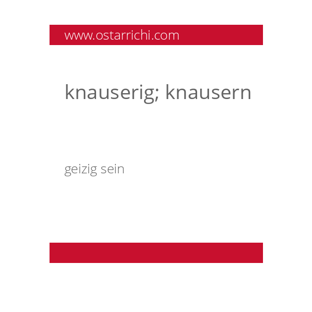 knauserig; knausern