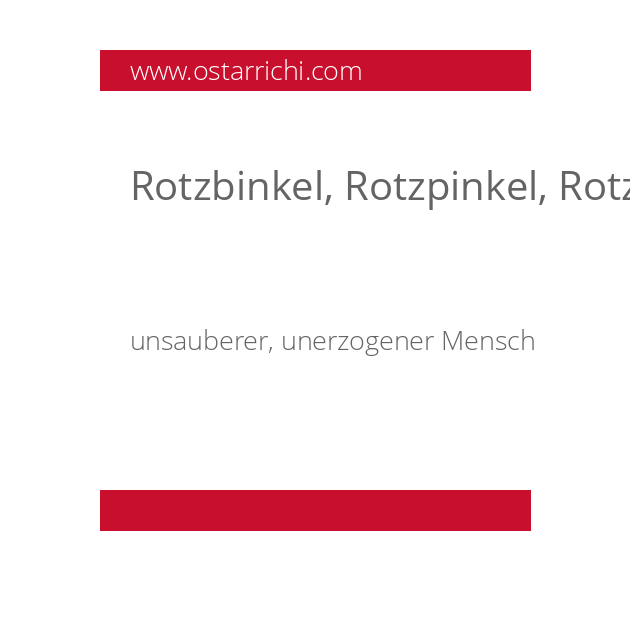 Rotzbinkel, Rotzpinkel, Rotzbinkl, Rotzpinkl