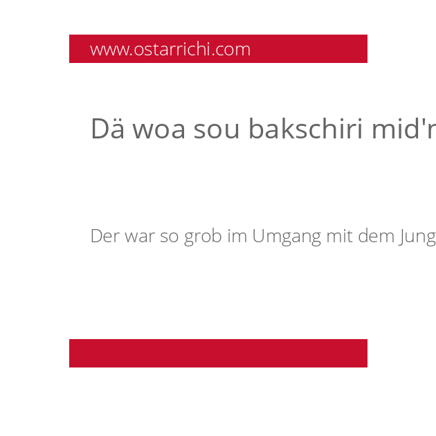 Dä woa sou bakschiri mid'n Buabm.