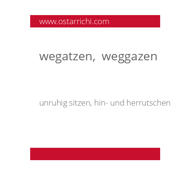 wegatzen,  weggazen