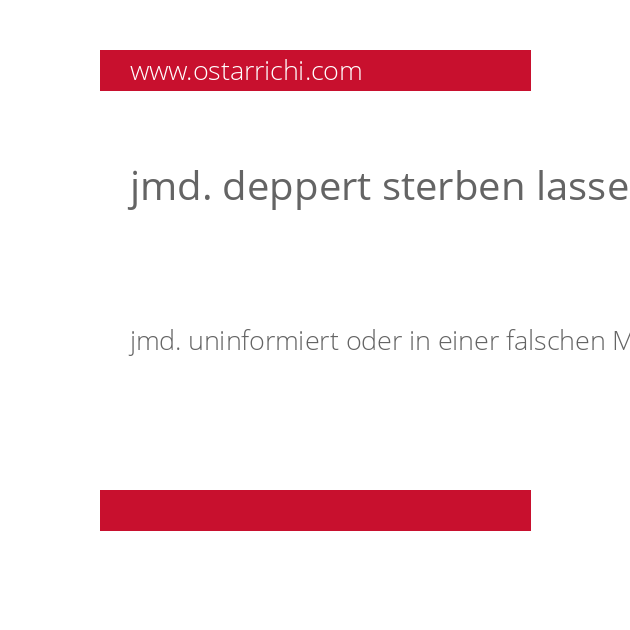 jmd. deppert sterben lassen