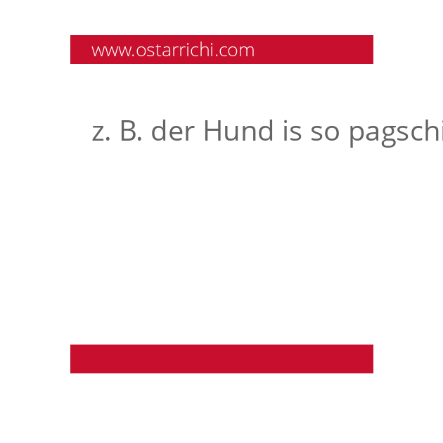 z. B. der Hund is so pagschirig, a pagschirigs Glump