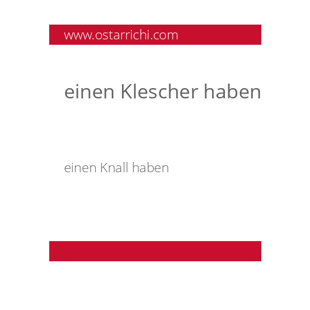 einen Klescher haben