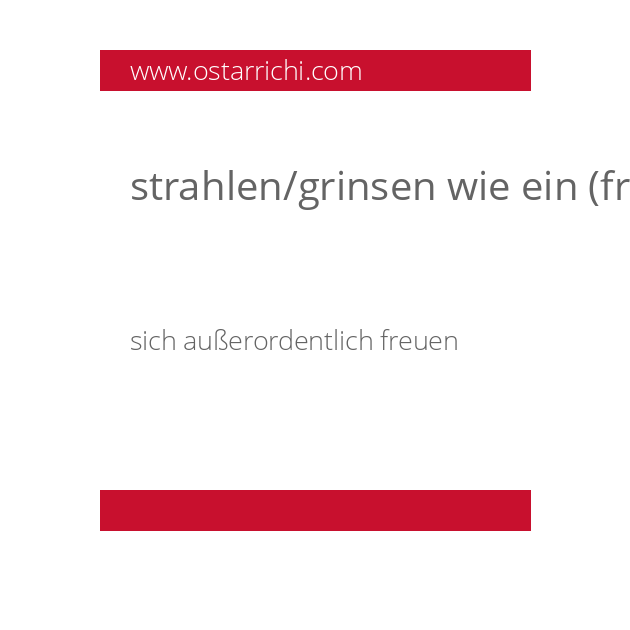 strahlen/grinsen wie ein (frisch lackiertes) Hutschpferd