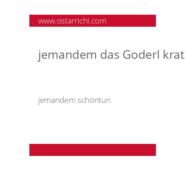 jemandem das Goderl kratzen
