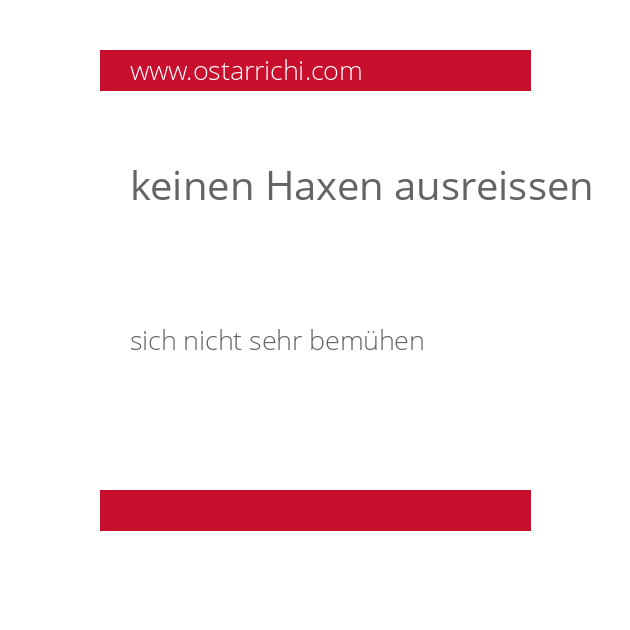 keinen Haxen ausreissen