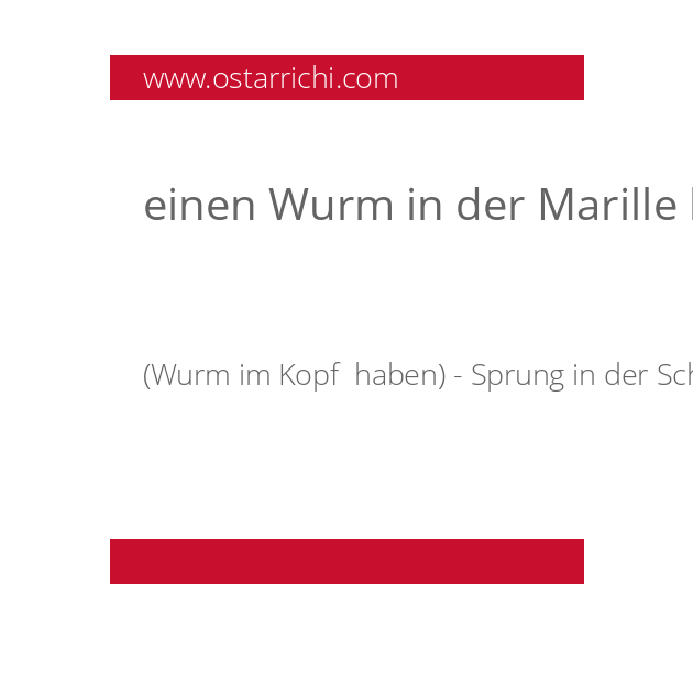 einen Wurm in der Marille haben