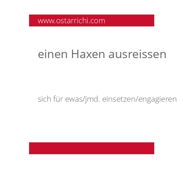 einen Haxen ausreissen