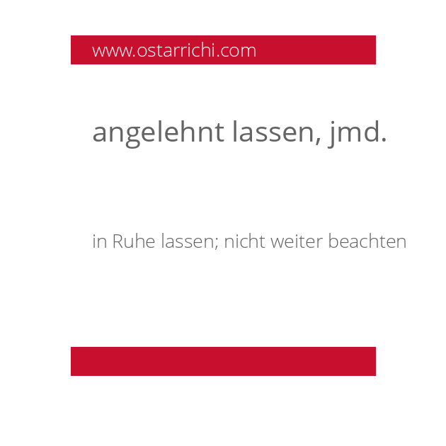 angelehnt lassen, jmd.