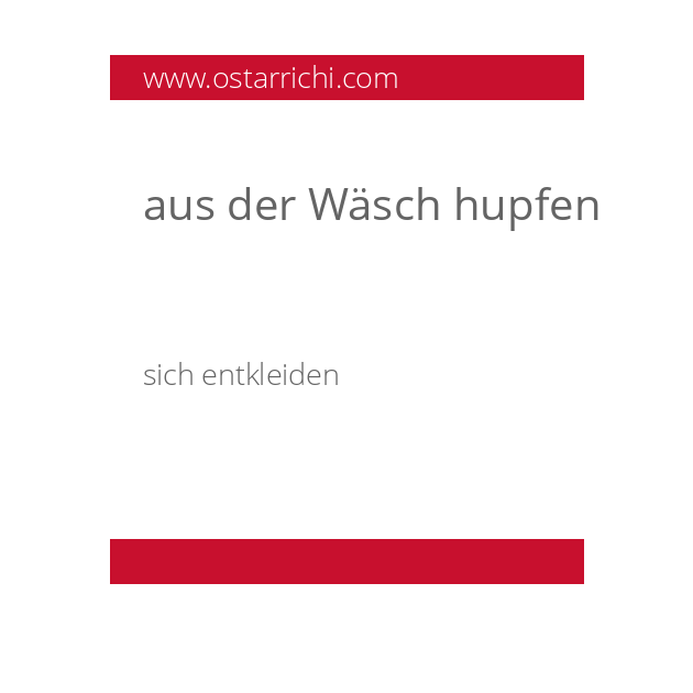 aus der Wäsch hupfen