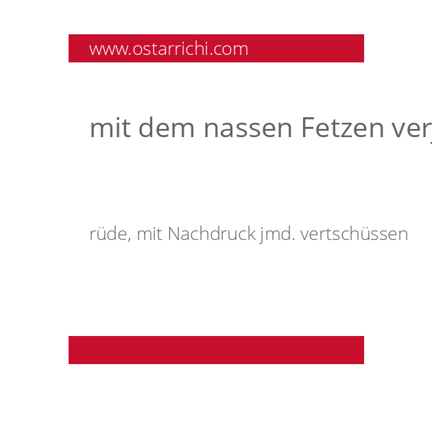 mit dem nassen Fetzen verjagen